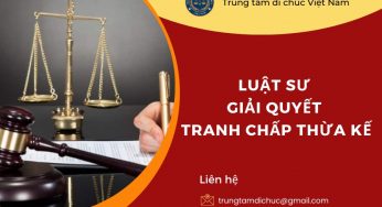 LUẬT SƯ GIẢI QUYẾT TRANH CHẤP THỪA KẾ