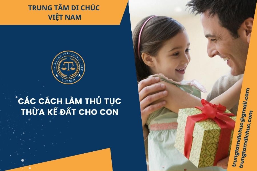 Các cách làm thủ tục thừa kế đất cho con