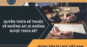 QUYỀN THỪA KẾ THUỘC VỀ NHỮNG AI? AI KHÔNG ĐƯỢC THỪA KẾ?