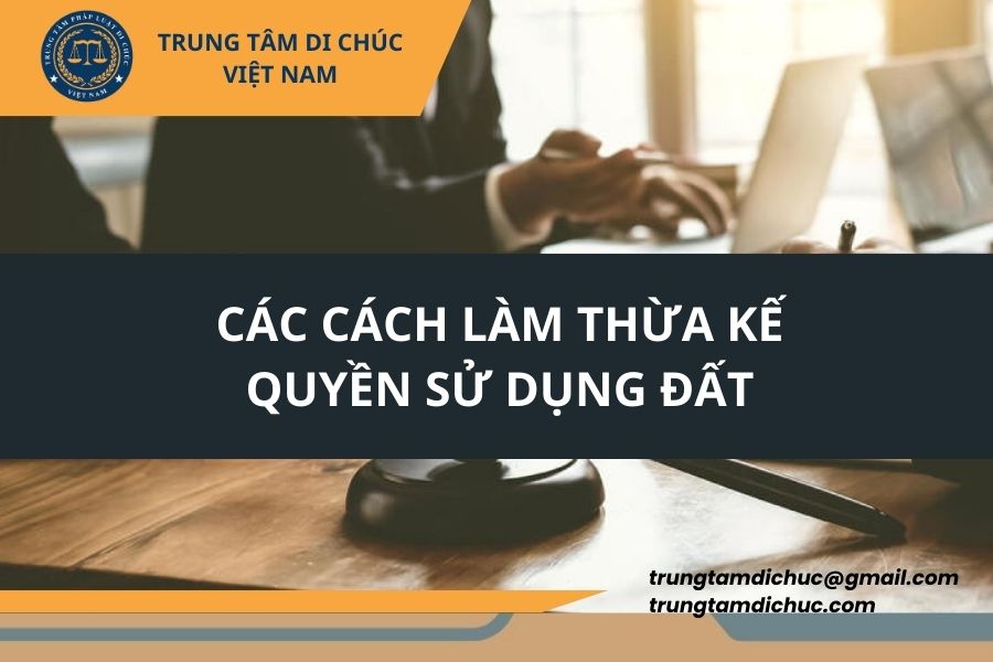 Các cách làm thừa kế quyền sử dụng đất