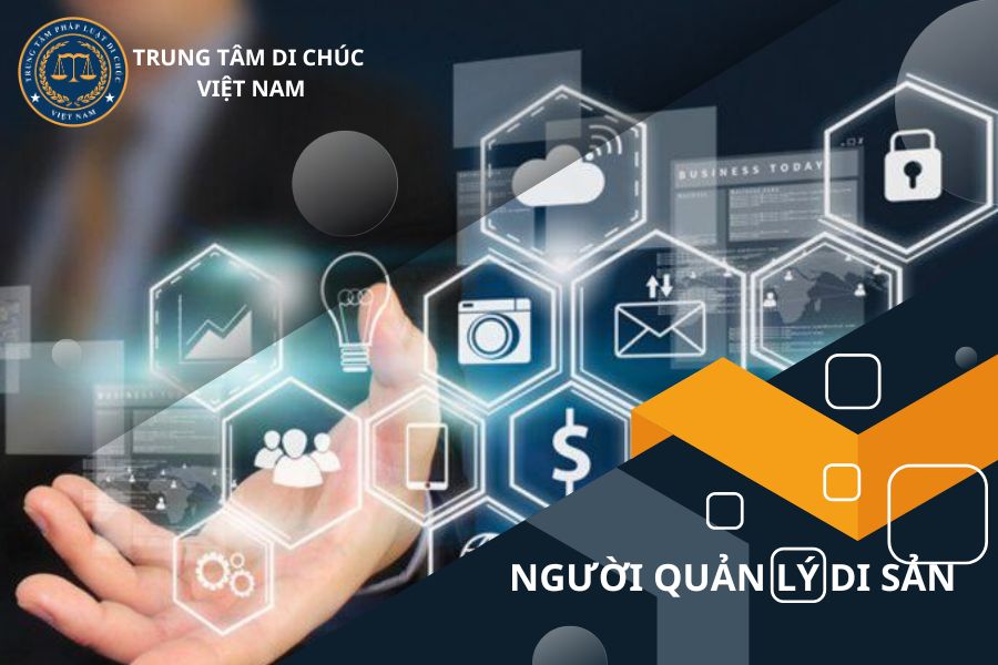 Người quản lý di sản được lựa chọn thế nào? Có quyền gì?