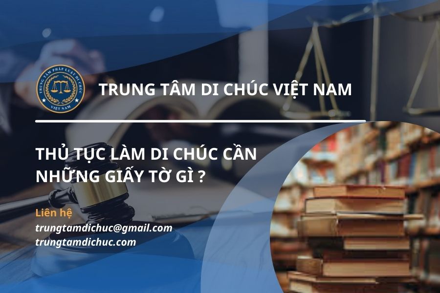 Thủ tục làm di chúc cần những giấy tờ gì?