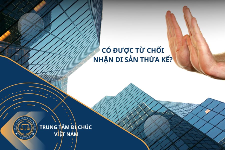 Có được từ chối nhận di sản thừa kế? Thủ tục thế nào?