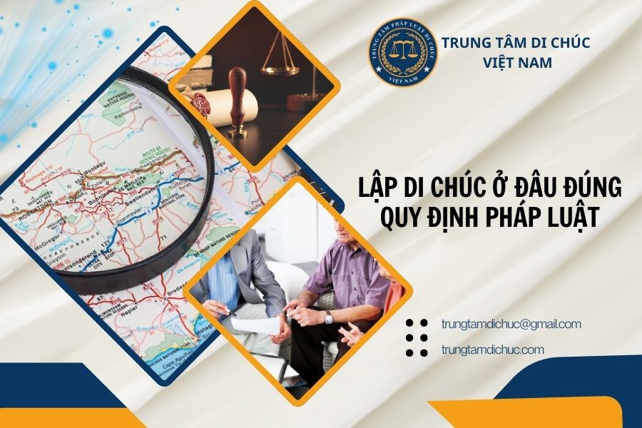 Lập di chúc ở đâu đúng quy định pháp luật