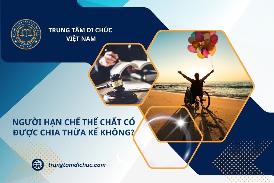 Người hạn chế thể chất có được chia thừa kế không?