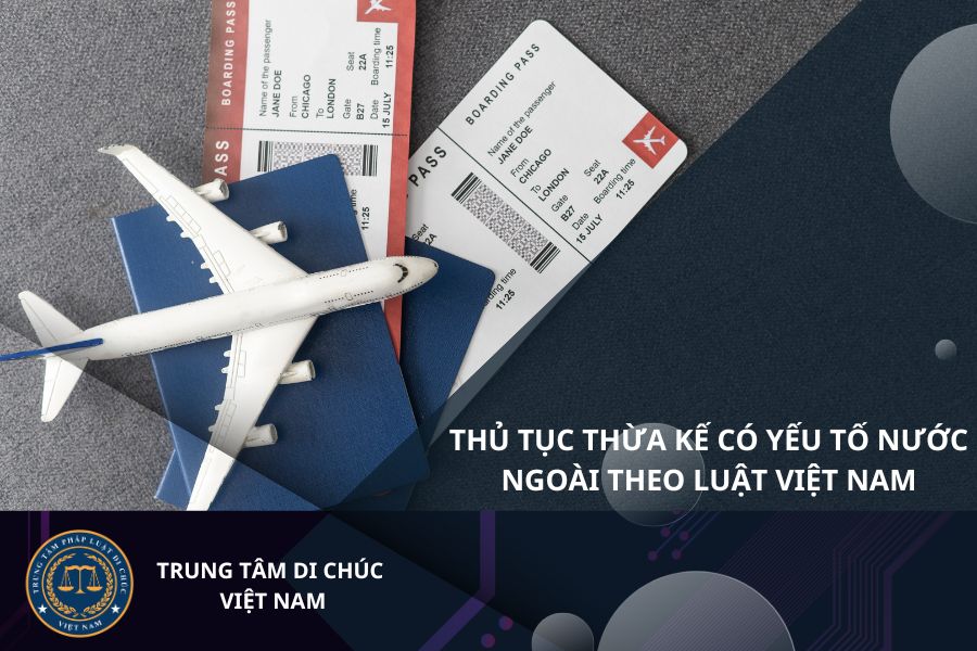 Thủ tục thừa kế có yếu tố nước ngoài theo pháp luật Việt Nam