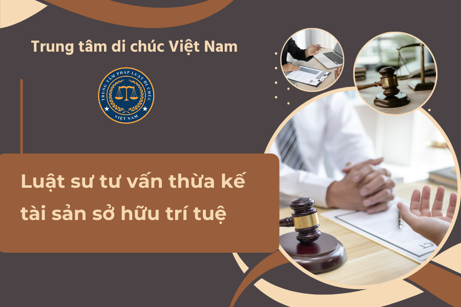 LUẬT SƯ TƯ VẤN THỪA KẾ TÀI SẢN SỞ HỮU TRÍ TUỆ