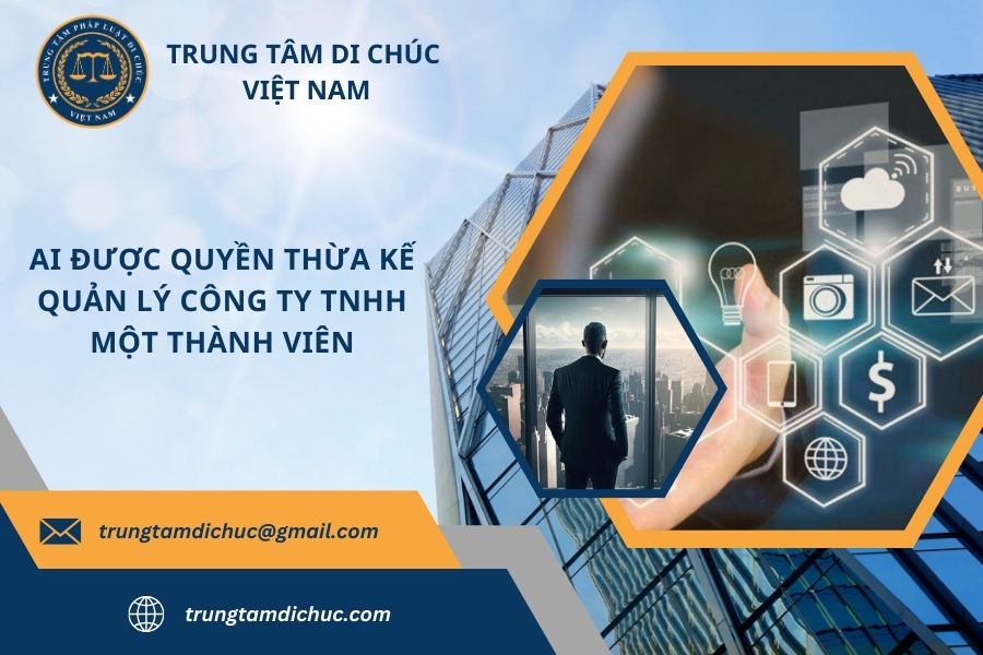 Ai được quyền thừa kế quản lý công ty TNHH một thành viên?