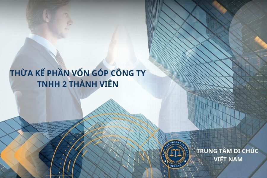 Thừa kế phần vốn góp công ty TNHH 2 thành viên